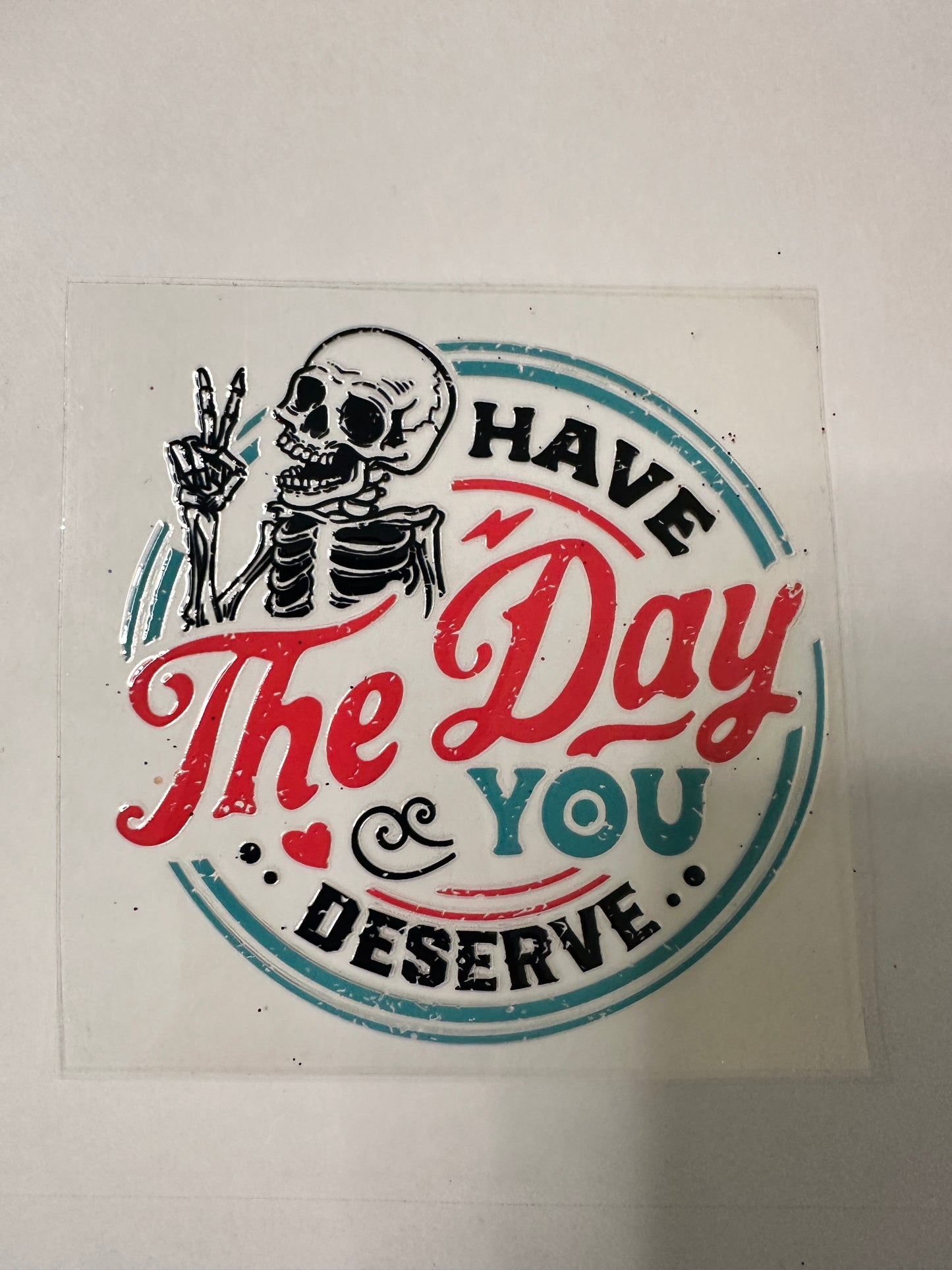 Have the Day you Deserve Decal