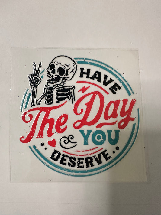 Have the Day you Deserve Decal